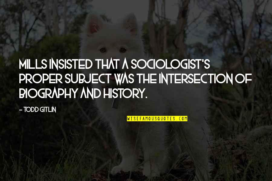 Sociologist Quotes By Todd Gitlin: Mills insisted that a sociologist's proper subject was
