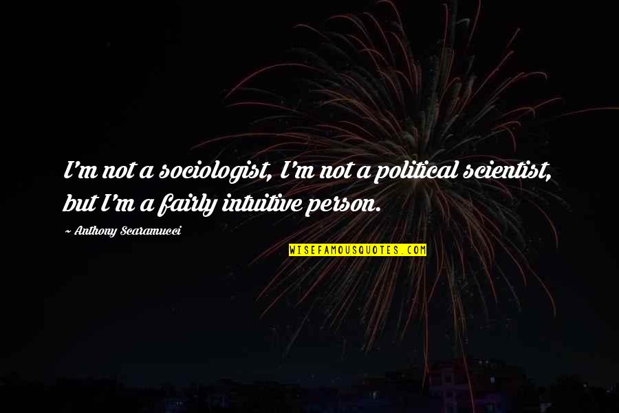 Sociologists Quotes By Anthony Scaramucci: I'm not a sociologist, I'm not a political