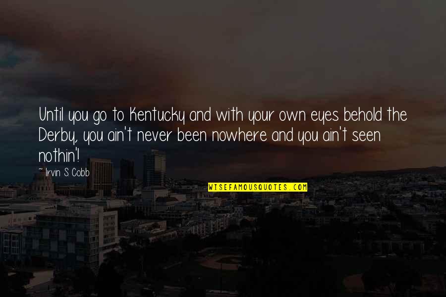 Sociologists Quotes By Irvin S. Cobb: Until you go to Kentucky and with your