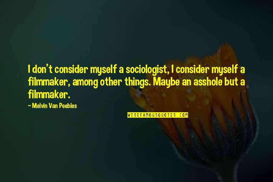 Sociologists Quotes By Melvin Van Peebles: I don't consider myself a sociologist, I consider