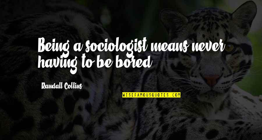 Sociologists Quotes By Randall Collins: Being a sociologist means never having to be