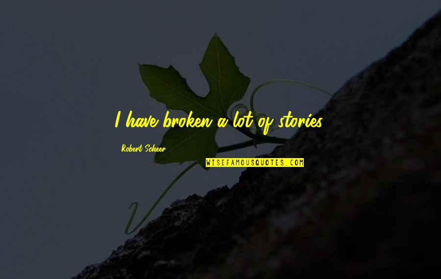 Sociologos Clasicos Quotes By Robert Scheer: I have broken a lot of stories.