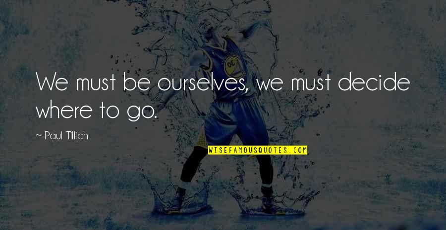 Sociologue Bourdieu Quotes By Paul Tillich: We must be ourselves, we must decide where Sociologue Bourdieu Quotes By Paul Tillich: We must be ourselves, we must decide where