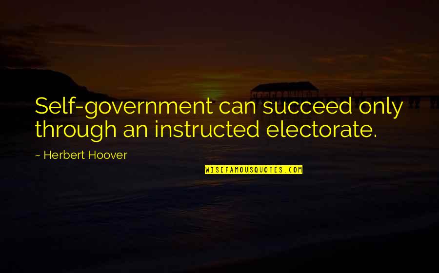 Sociologue Quotes By Herbert Hoover: Self-government can succeed only through an instructed electorate.