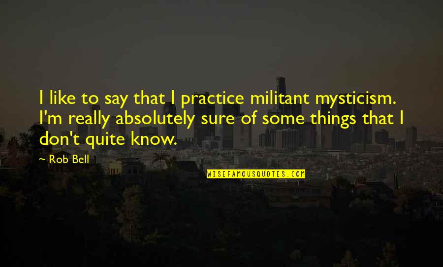 Sociologue Quotes By Rob Bell: I like to say that I practice militant