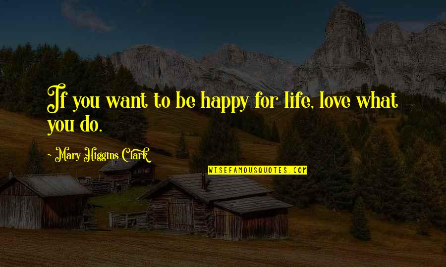 Sociology And Anthropology Quotes By Mary Higgins Clark: If you want to be happy for life,