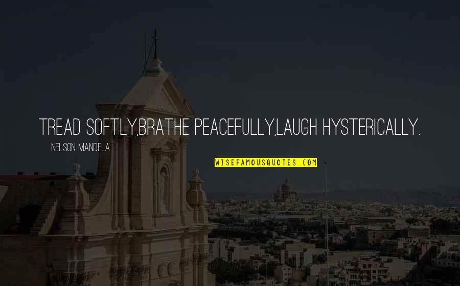 Sociology Of Consumption Quotes By Nelson Mandela: Tread softly,Brathe peacefully,Laugh hysterically. Sociology Of Consumption Quotes By Nelson Mandela: Tread softly,Brathe peacefully,Laugh hysterically.