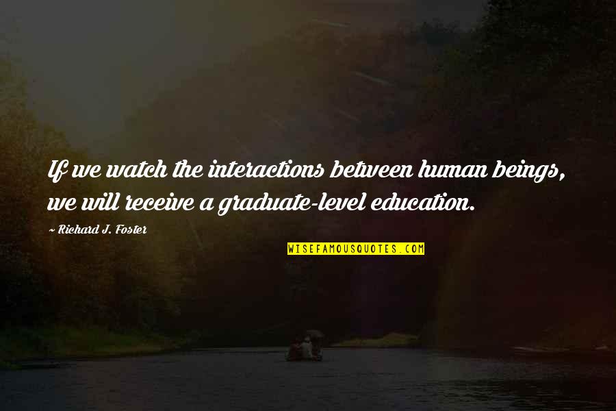 Sociology Of Education Quotes By Richard J. Foster: If we watch the interactions between human beings,