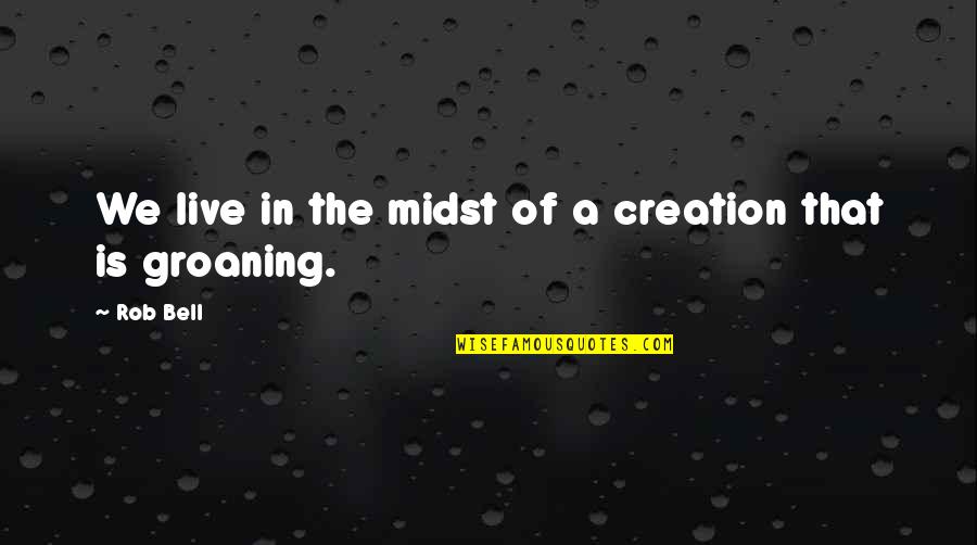 Sociology Of Education Quotes By Rob Bell: We live in the midst of a creation