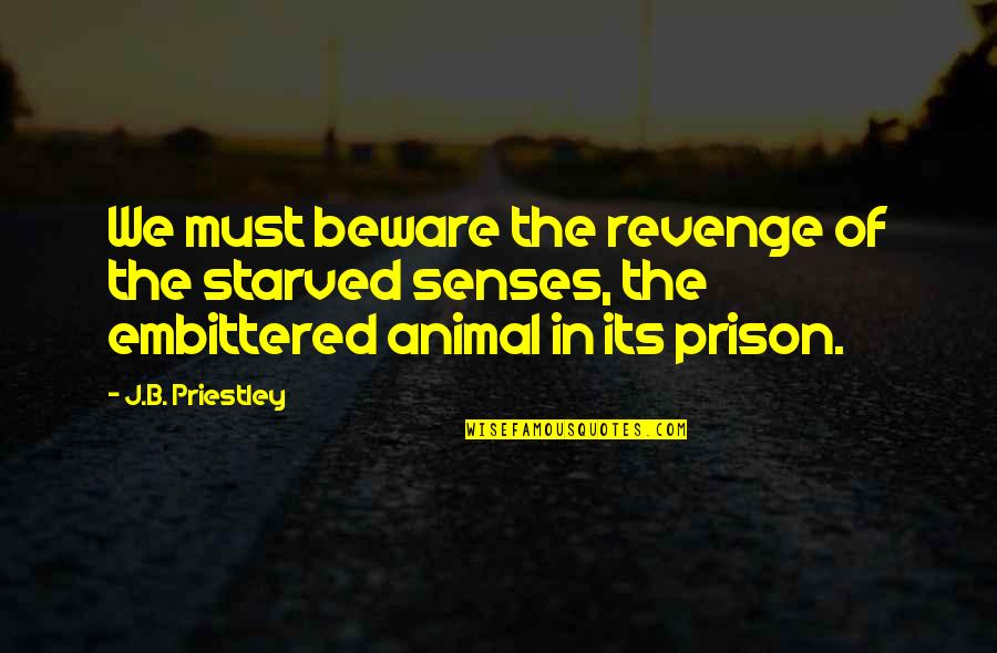 Sociology Psychology Quotes By J.B. Priestley: We must beware the revenge of the starved