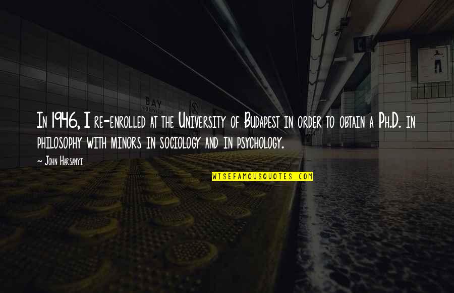 Sociology Psychology Quotes By John Harsanyi: In 1946, I re-enrolled at the University of