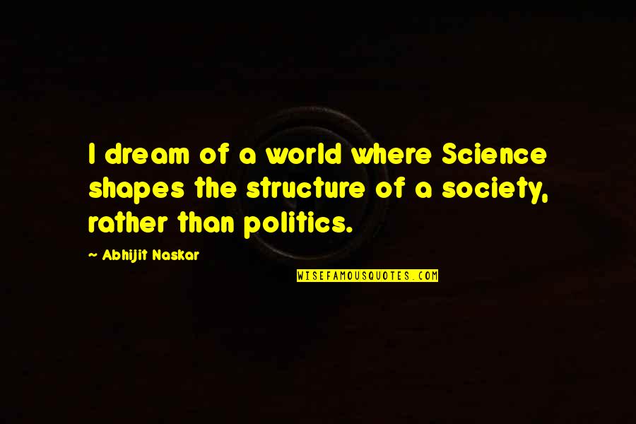 Sociology Quotes By Abhijit Naskar: I dream of a world where Science shapes