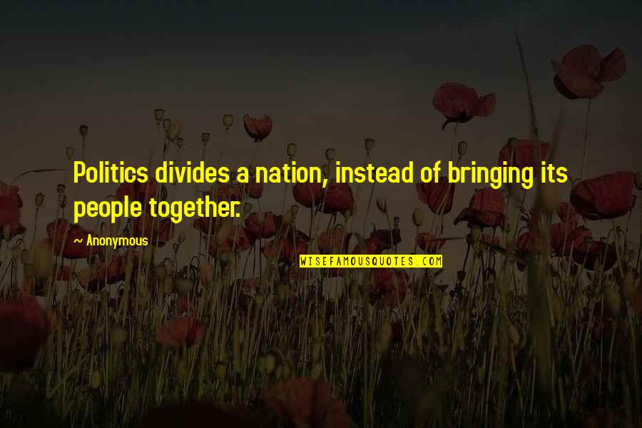 Sociology Quotes By Anonymous: Politics divides a nation, instead of bringing its
