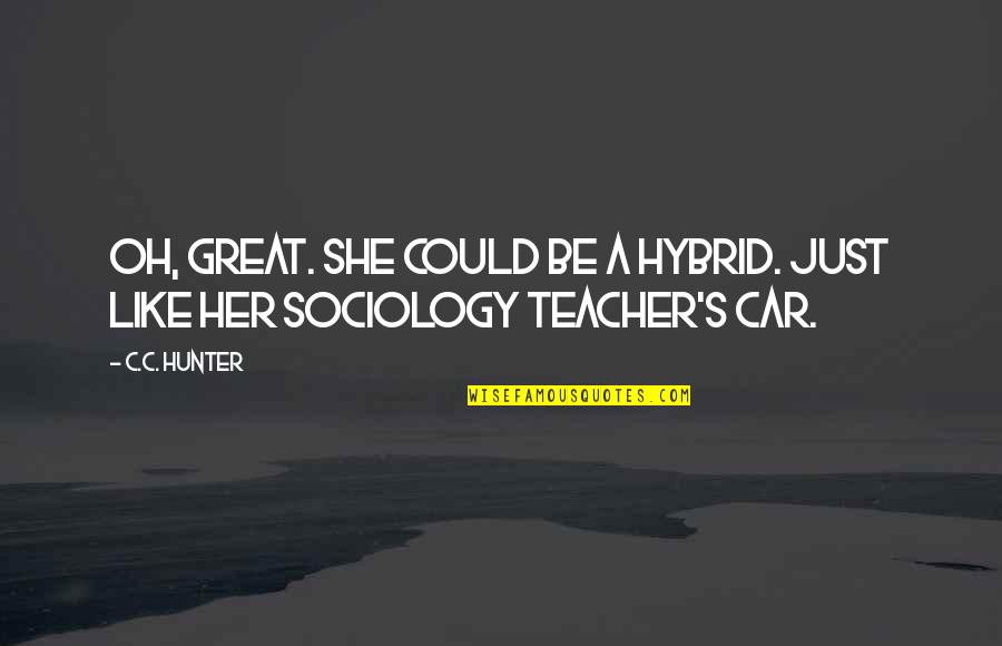 Sociology Quotes By C.C. Hunter: Oh, great. She could be a hybrid. Just