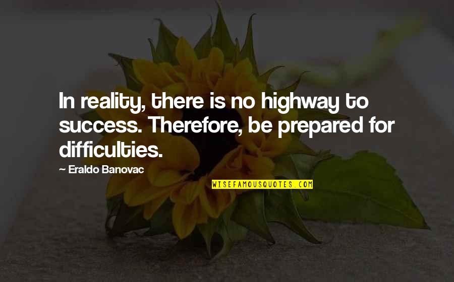 Sociology Quotes By Eraldo Banovac: In reality, there is no highway to success.