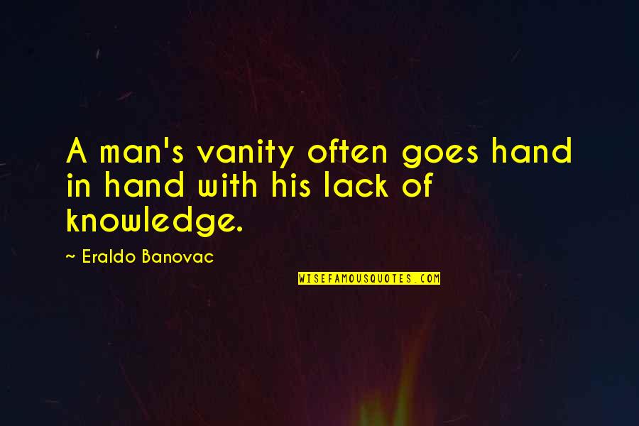 Sociology Quotes By Eraldo Banovac: A man's vanity often goes hand in hand