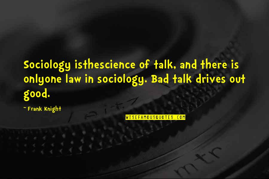 Sociology Quotes By Frank Knight: Sociology isthescience of talk, and there is onlyone