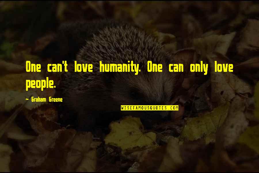 Sociology Quotes By Graham Greene: One can't love humanity. One can only love