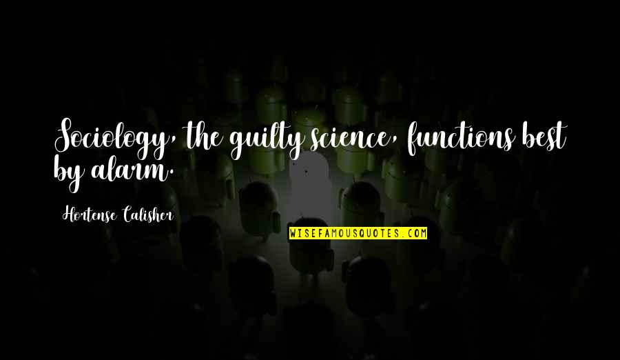 Sociology Quotes By Hortense Calisher: Sociology, the guilty science, functions best by alarm.