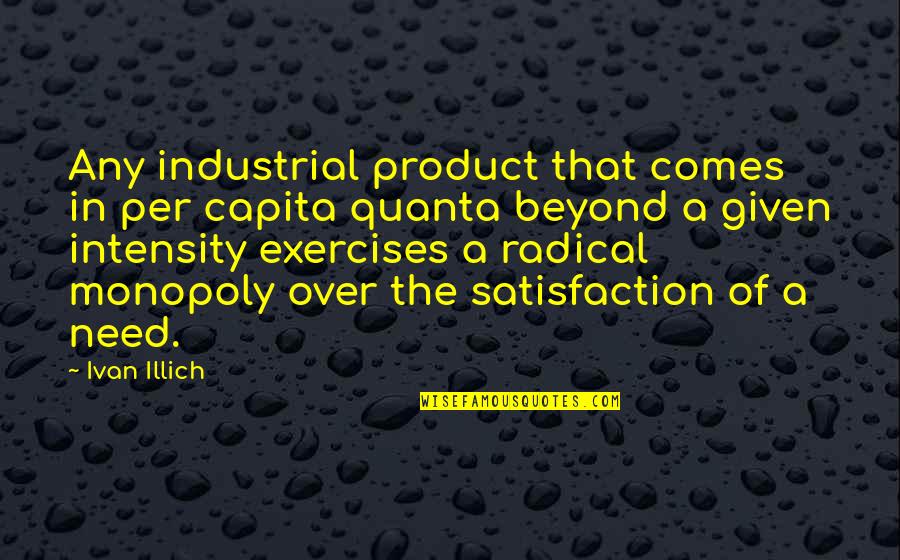 Sociology Quotes By Ivan Illich: Any industrial product that comes in per capita