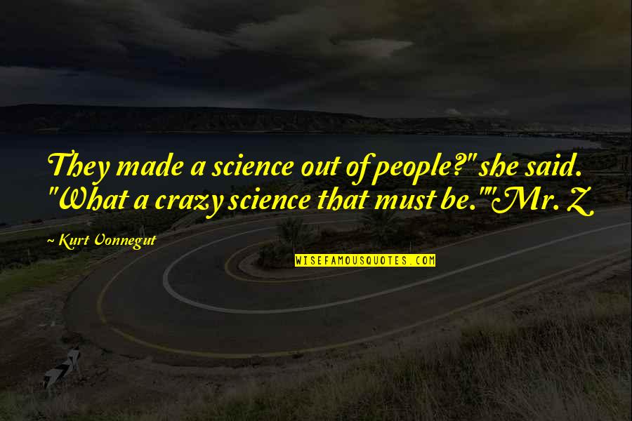 Sociology Quotes By Kurt Vonnegut: They made a science out of people?" she
