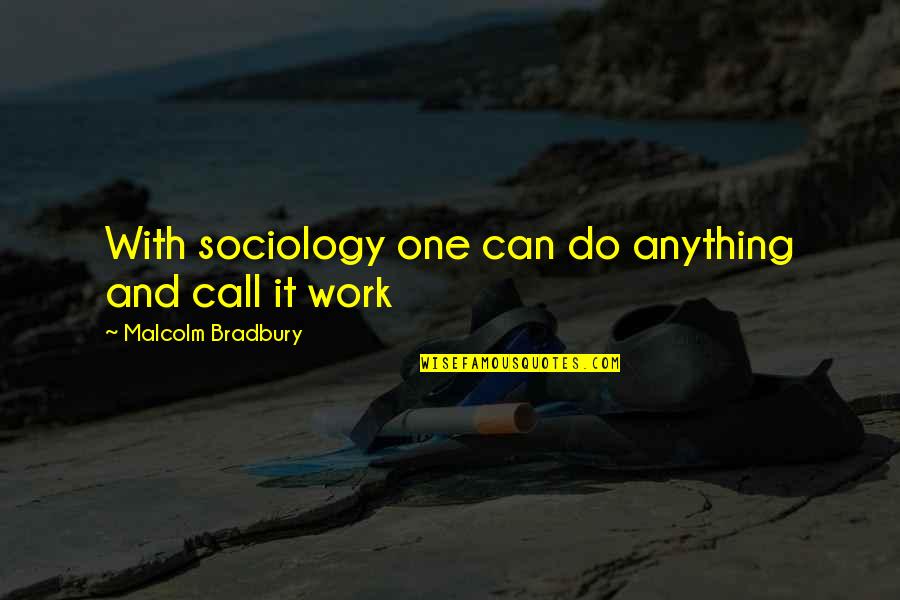 Sociology Quotes By Malcolm Bradbury: With sociology one can do anything and call