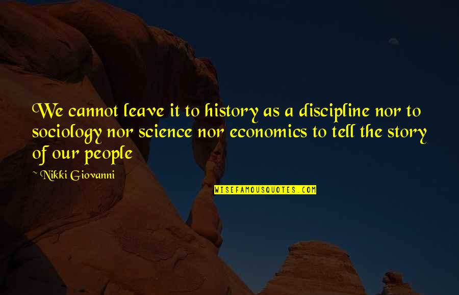 Sociology Quotes By Nikki Giovanni: We cannot leave it to history as a