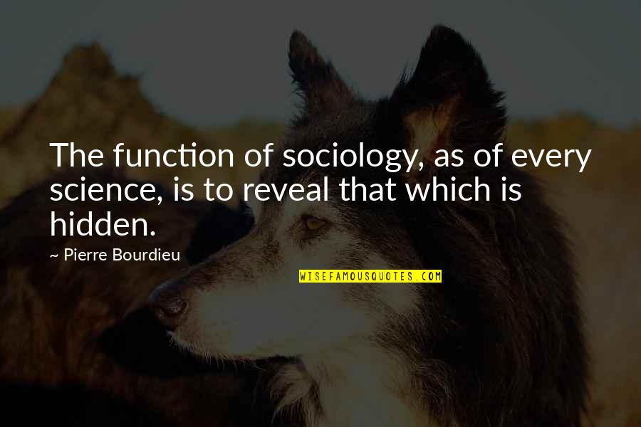 Sociology Quotes By Pierre Bourdieu: The function of sociology, as of every science,