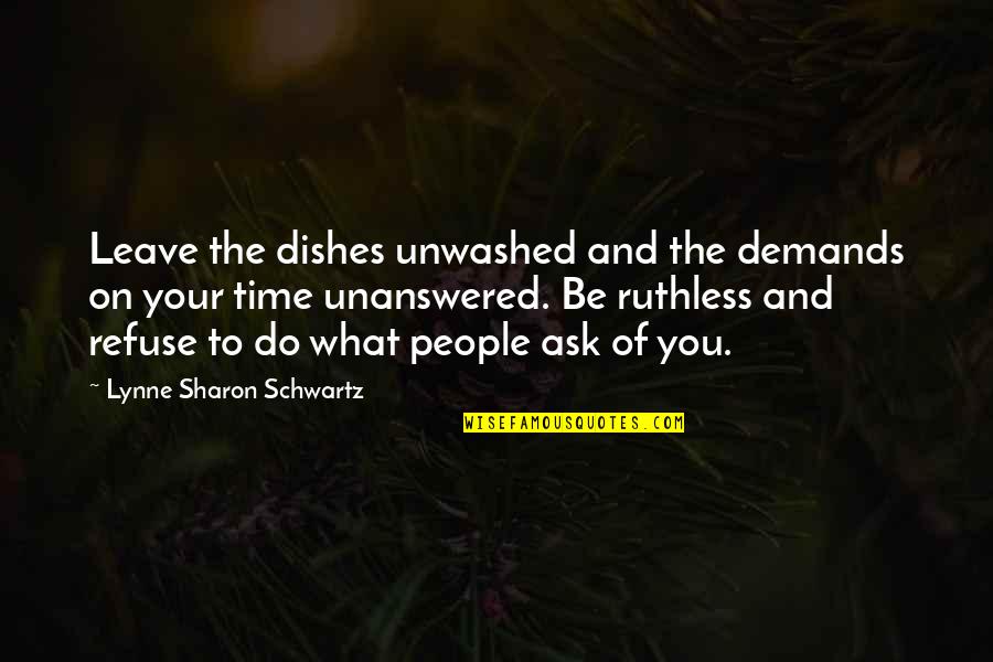 Sociology Reinterpreted Quotes By Lynne Sharon Schwartz: Leave the dishes unwashed and the demands on