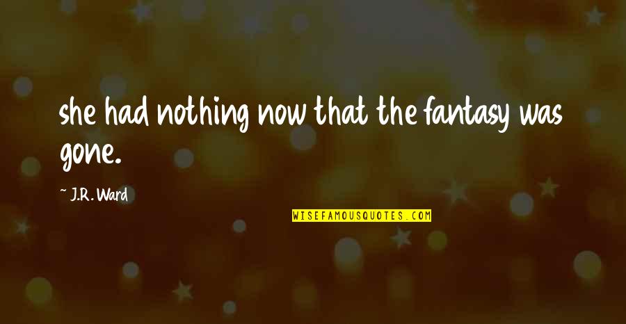 Sociopath Quote Quotes By J.R. Ward: she had nothing now that the fantasy was Sociopath Quote Quotes By J.R. Ward: she had nothing now that the fantasy was
