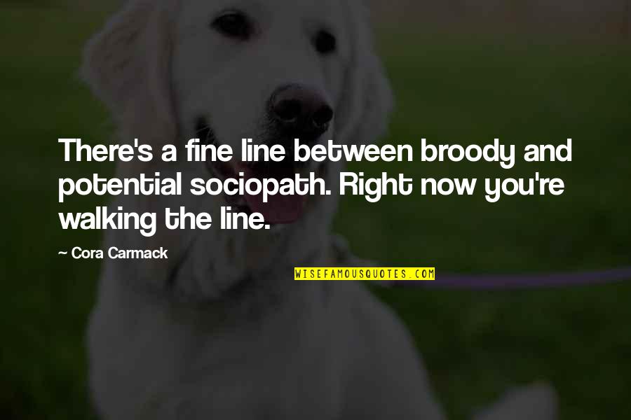 Sociopath Quotes By Cora Carmack: There's a fine line between broody and potential Sociopath Quotes By Cora Carmack: There's a fine line between broody and potential