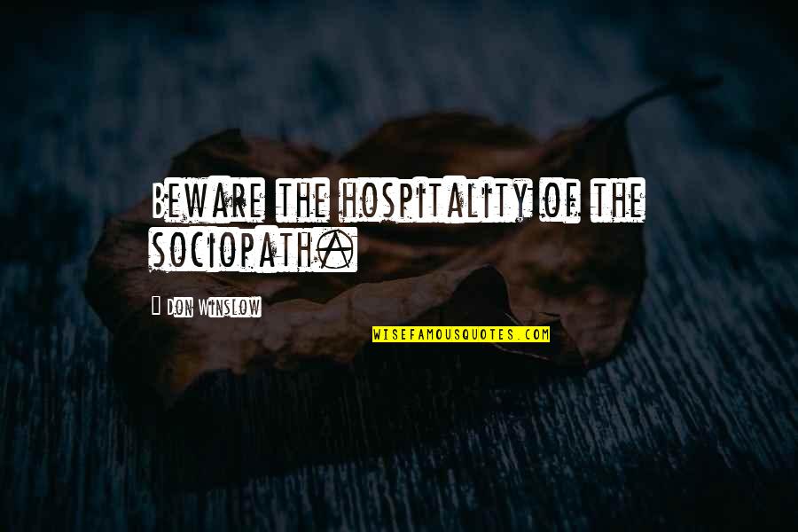 Sociopath Quotes By Don Winslow: Beware the hospitality of the sociopath. Sociopath Quotes By Don Winslow: Beware the hospitality of the sociopath.