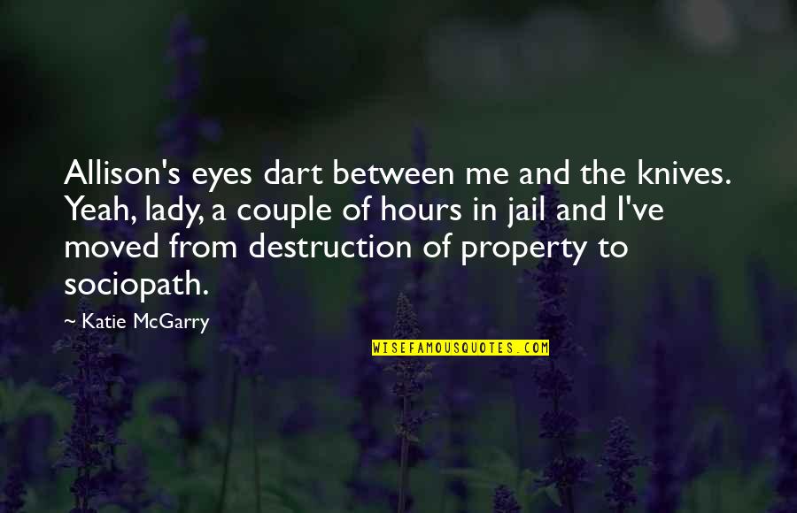 Sociopath Quotes By Katie McGarry: Allison's eyes dart between me and the knives. Sociopath Quotes By Katie McGarry: Allison's eyes dart between me and the knives.