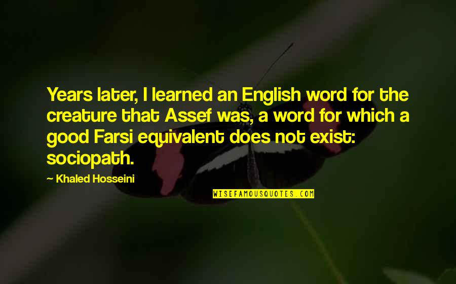 Sociopath Quotes By Khaled Hosseini: Years later, I learned an English word for Sociopath Quotes By Khaled Hosseini: Years later, I learned an English word for