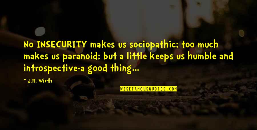 Sociopathic Quotes By J.R. Wirth: No INSECURITY makes us sociopathic; too much makes