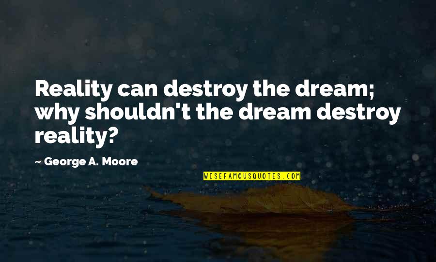 Sociopathic Social Climber Quotes By George A. Moore: Reality can destroy the dream; why shouldn't the