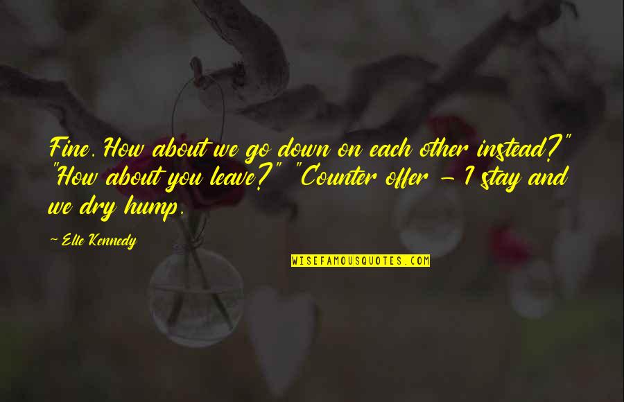 Sociopaths Movie Quotes By Elle Kennedy: Fine. How about we go down on each Sociopaths Movie Quotes By Elle Kennedy: Fine. How about we go down on each