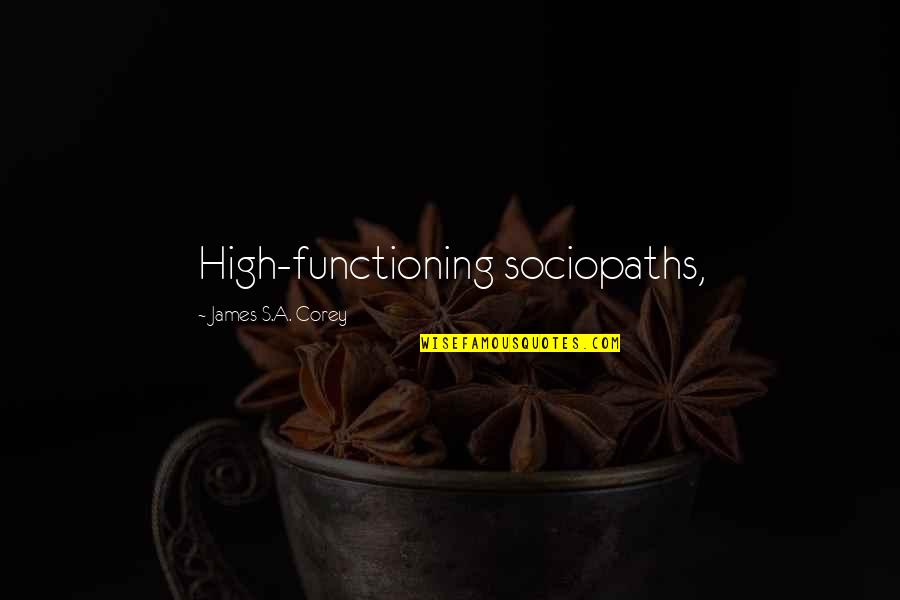 Sociopaths Quotes By James S.A. Corey: High-functioning sociopaths,