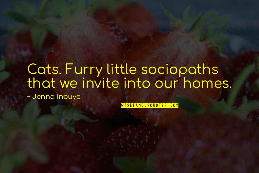 Sociopaths Quotes By Jenna Inouye: Cats. Furry little sociopaths that we invite into