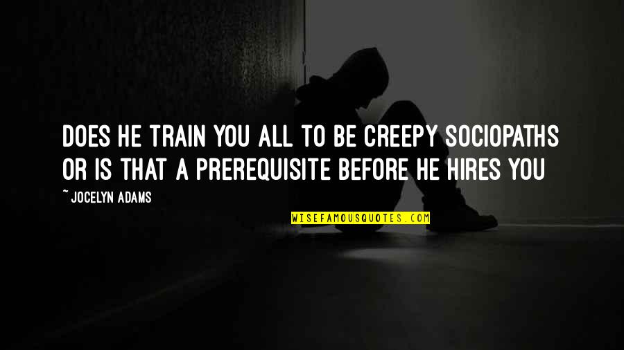 Sociopaths Quotes By Jocelyn Adams: Does he train you all to be creepy