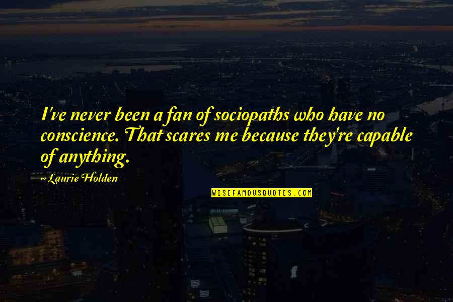 Sociopaths Quotes By Laurie Holden: I've never been a fan of sociopaths who