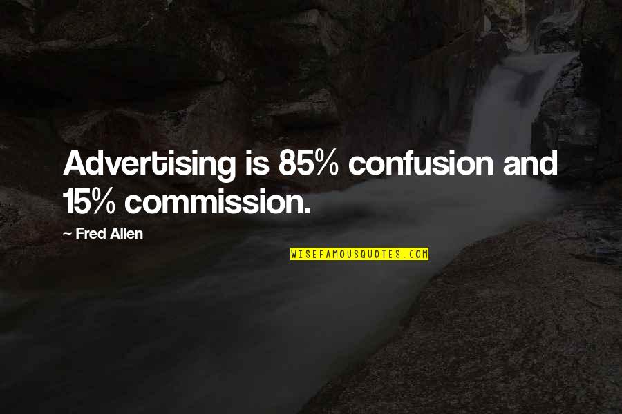 Sociopolitical Development Quotes By Fred Allen: Advertising is 85% confusion and 15% commission.