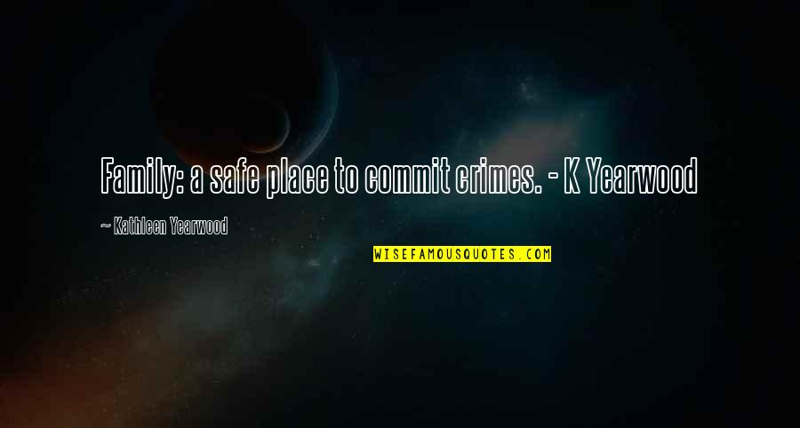 Sociopolitical Manipulation Quotes By Kathleen Yearwood: Family: a safe place to commit crimes. - Sociopolitical Manipulation Quotes By Kathleen Yearwood: Family: a safe place to commit crimes. -