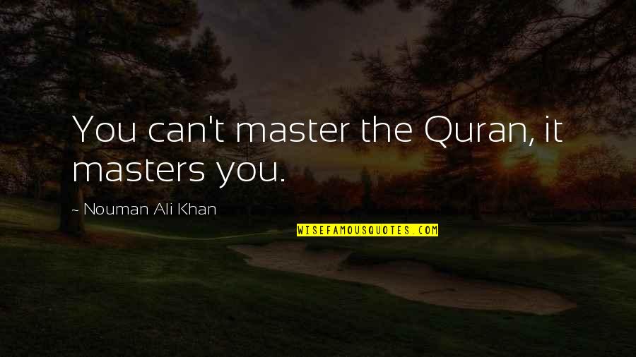 Sociopolitical Synonym Quotes By Nouman Ali Khan: You can't master the Quran, it masters you. Sociopolitical Synonym Quotes By Nouman Ali Khan: You can't master the Quran, it masters you.