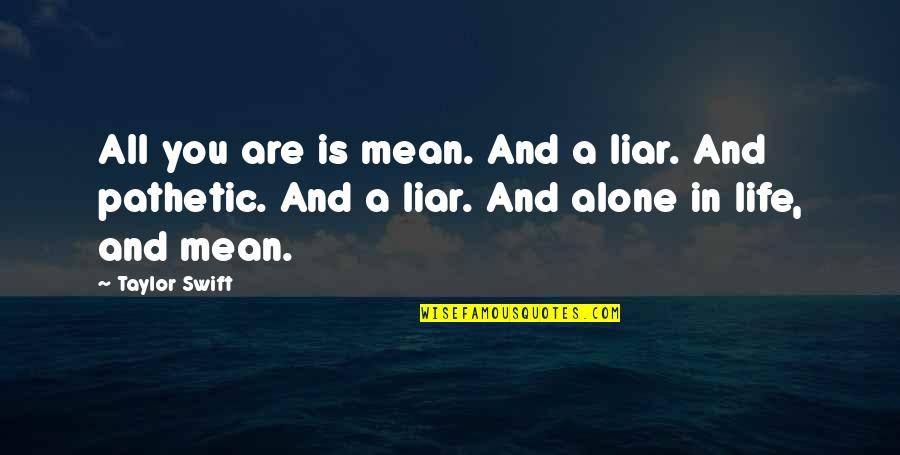 Sociopolitical Synonym Quotes By Taylor Swift: All you are is mean. And a liar. Sociopolitical Synonym Quotes By Taylor Swift: All you are is mean. And a liar.