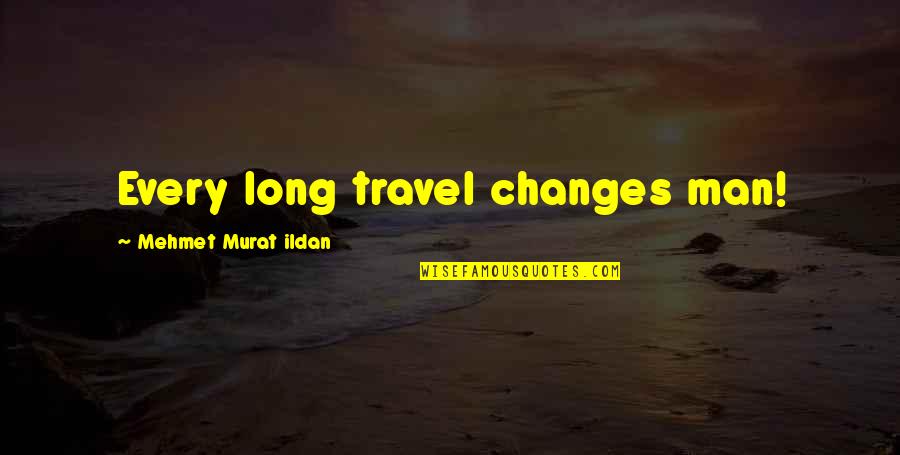 Socitey Quotes By Mehmet Murat Ildan: Every long travel changes man! Socitey Quotes By Mehmet Murat Ildan: Every long travel changes man!