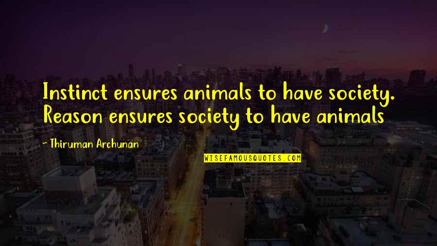 Socitey Quotes By Thiruman Archunan: Instinct ensures animals to have society. Reason ensures Socitey Quotes By Thiruman Archunan: Instinct ensures animals to have society. Reason ensures