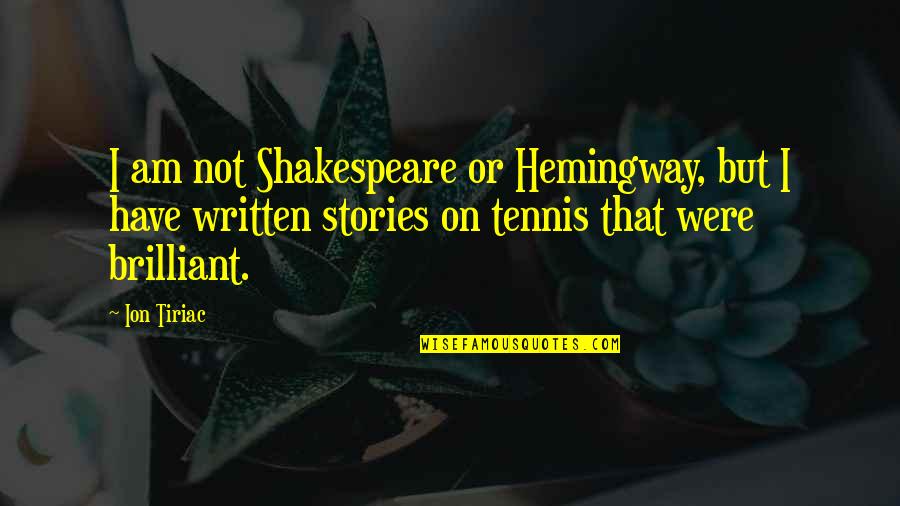 Sock Opera Quotes By Ion Tiriac: I am not Shakespeare or Hemingway, but I