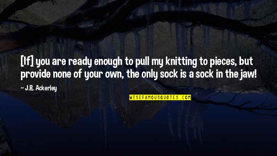 Sock Quotes By J.R. Ackerley: [If] you are ready enough to pull my