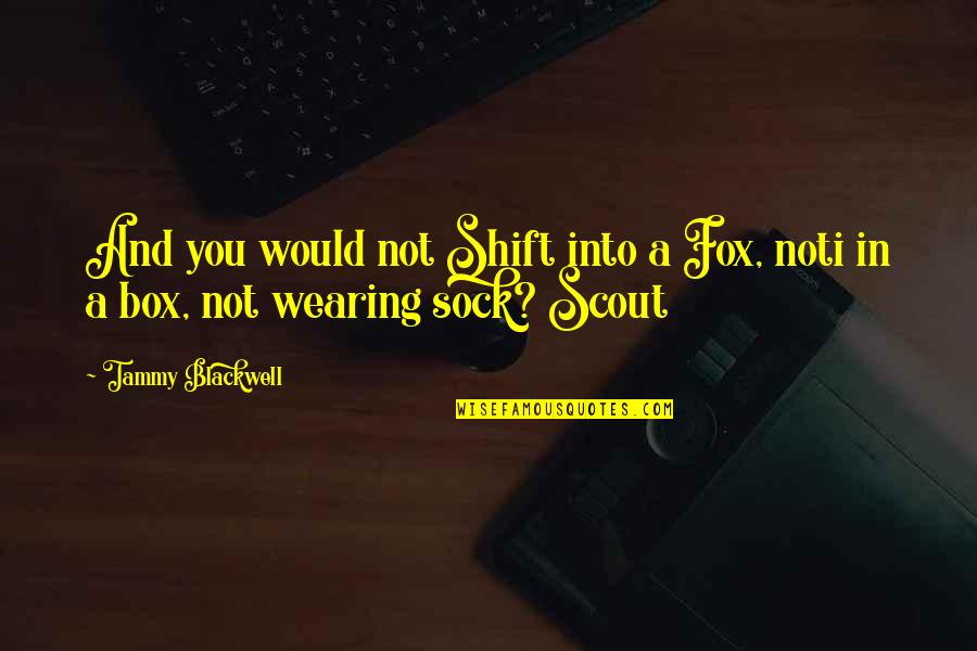 Sock Quotes By Tammy Blackwell: And you would not Shift into a Fox,